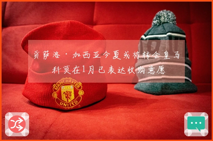 贡萨洛·加西亚今夏或将转会皇马，科莫在1月已表达收购意愿