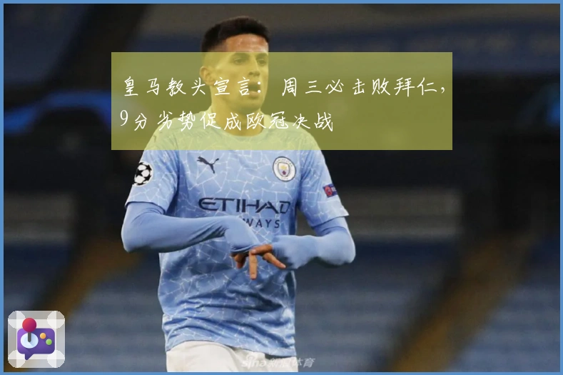 皇马教头宣言：周三必击败拜仁，9分劣势促成欧冠决战