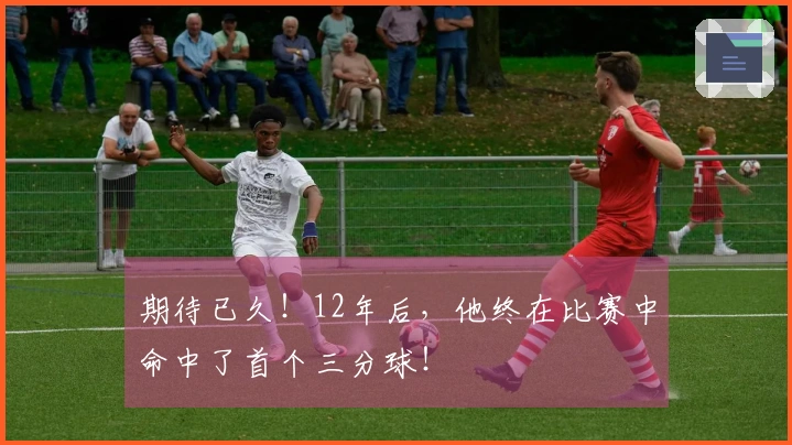 期待已久！12年后，他终在比赛中命中了首个三分球！